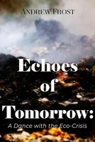 Echoes of Tomorrow: Humanity's Dance with the Eco-Crisis B0CH2FNFCQ Book Cover