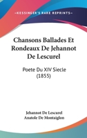 Chansons Ballades Et Rondeaux De Jehannot De Lescurel Poete Du XIV Siecle Et Catalogue De La Bibliotheque Elzevirienne (1855) 1160721505 Book Cover