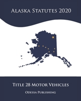 Alaska Statutes 2020 Title 28 Motor Vehicles B08JF5M39L Book Cover