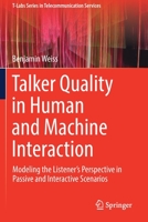 Talker Quality in Human and Machine Interaction: Modeling the Listener’s Perspective in Passive and Interactive Scenarios (T-Labs Series in Telecommunication Services) 3030227685 Book Cover