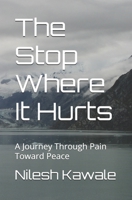 The Stop Where It Hurts: A Journey Through Pain Toward Peace B0GD7M1K9L Book Cover