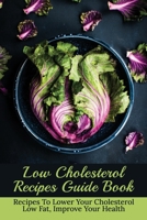Low Cholesterol Recipes Guide Book: Recipes To Lower Your Cholesterol, Low Fat, Improve Your Health: Day Meal Plan To Lower Cholesterol null Book Cover
