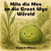 Milo die Mos en die Groot Wye Wêreld: Milo the Moss and the Mighty Big World - Afrikaanse Uitgawe (Afrikaans Edition) B0FNK76VR5 Book Cover