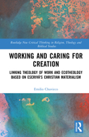 Working and Caring for Creation: Linking Theology of Work and Ecotheology based on Escrivá's Christian Materialism 1041129769 Book Cover