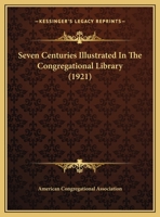 Seven Centuries Illustrated In The Congregational Library 1120705118 Book Cover