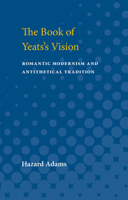 The Book of Yeats's Vision: Romantic Modernism and Antithetical Tradition 047275002X Book Cover