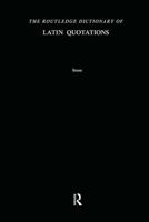 The Routledge Dictionary of Latin Quotations: The Illiterati's Guide to Latin Maxims, Mottoes, Proverbs, and Sayings (Latin for the Illiterati) 0415969093 Book Cover