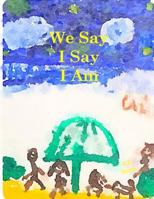 We Say I Say I Am 0692735232 Book Cover