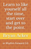 Learn to like yourself all the time, start over and get to the point. 1545175993 Book Cover