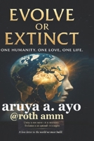 EVOLVE OR EXTINCT: ONE HUMANITY. ONE LOVE. ONE LIFE B0H2LC9JYT Book Cover