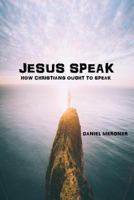 Jesus Speak: How the Bible Says Christians Ought to Speak 153772004X Book Cover