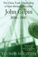 The China Clipper Brig John Gilpin of St Michaels Maryland 1830-1841 1722160756 Book Cover