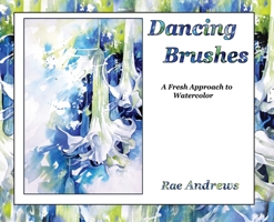 Dancing Brushes: A Fresh Approach to Watercolor 1950323471 Book Cover