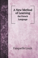 A New Method of Learning the French Language: Embracing Both the Analytic and Synthetic Modes of Instruction 9354307264 Book Cover