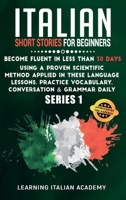 Italian Short Stories for Beginners: Become Fluent in Less Than 30 Days Using a Proven Scientific Method Applied in These Language Lessons. Practice ... (series 1) 1801475644 Book Cover