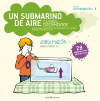 Un submarino de aire y otros experimentos: Electricidad y magnetismo, aire, densidad de los cuerpos, fuerzas y presiones, calor 841601230X Book Cover