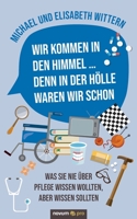 Wir kommen in den Himmel ... denn in der Hölle waren wir schon: Was Sie nie über Pflege wissen wollten, aber wissen sollten 3991076160 Book Cover