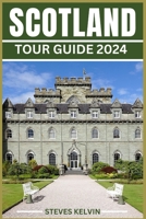 SCOTLAND TOUR GUIDE 2024: Unveiling the Scottish Tapestry, Your Unforgettable Journey from Highlands to Lowland, from Edinburgh to the Isles Through Time and Tartan (Be Guided) B0CP4YGLDK Book Cover