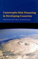 Catastrophe Risk Financing in Developing Countries: Principles for Public Intervention 0821377361 Book Cover
