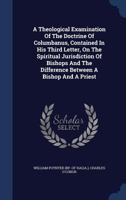 A Theological Examination Of The Doctrine Of Columbanus, Contained In His Third Letter, On The Spiritual Jurisdiction Of Bishops And The Difference Between A Bishop And A Priest 1340047500 Book Cover