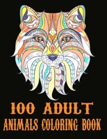 100 Adult Animals Coloring Book: 100 Unique Designs Including Elephant,Lions,Tigers, Peacock,Dog,Cat,Birds,Fish, and More! B08R7XYKYT Book Cover