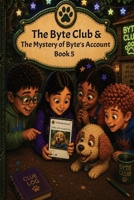 The Byte Club: The Mystery of Byte's Account B0HDJ2GZVM Book Cover