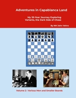 Adventures in Capablanca Land: My 35-Year Journey Exploring Variants, the Dark Side of Chess Volume 2 : Various Men and Smaller Boards 1300689382 Book Cover