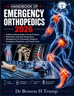 Handbook Of Emergency Orthopedics 2026: Evidence-Based Guide to Acute Fracture, Dislocation, and Soft-Tissue Injury Management for Orthopedic Surgeons, Emergency Physicians, and Trauma Care B0H882JPY7 Book Cover