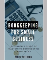Bookkeeping For Small Business: Beginner's Guide For Mastering Bookkeeping Principles (Step by Step Blueprint) 1661219926 Book Cover
