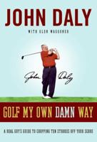 Golf My Own Damn Way: A Real Guy's Guide to Chopping Ten Strokes Off Your Score 0061431028 Book Cover