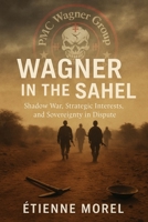 Wagner in the Sahel: Shadow War, Strategic Interests, and Sovereignty in Dispute B0FNRNTWZ8 Book Cover