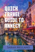 Quick Travel Guide to Annecy: The Undiscovered Series (The Carry-On Collection) 1969137266 Book Cover