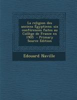 La Religion Des Anciens Égyptiens, Six Conférences Faites Au Collège de France En 1905 2012832067 Book Cover