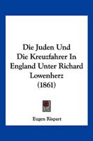 Die Juden Und Die Kreuzfahrer In England Unter Richard Lowenherz (1861) 1161104631 Book Cover