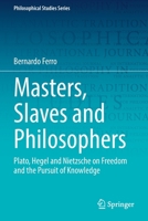 Masters, Slaves and Philosophers: Plato, Hegel and Nietzsche on Freedom and the Pursuit of Knowledge 3030904040 Book Cover
