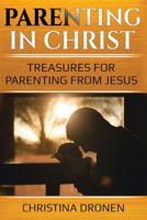 Parenting in Christ: Treasures for Parenting from Jesus 0999752057 Book Cover