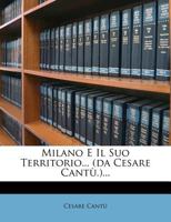 Milano E Il Suo Territorio... (da Cesare Cantù.)... 1272624145 Book Cover