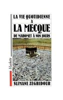 La Vie quotidienne à La Mecque de Mahomet à nos jours 201013947X Book Cover