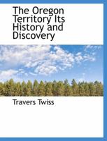 The Oregon Territory, Its History and Discovery 1508787085 Book Cover