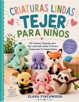 CRIATURAS LINDAS TEJER PARA NIÑOS: 20 Criaturas Originales para Tejer a Ganchillo, Desde Tu Primera Puntada hasta Tus Propios Diseños (Spanish Edition) B0H4Q4V5JY Book Cover