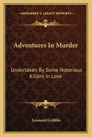 Adventures In Murder: Undertaken By Some Notorious Killers In Love 0548390738 Book Cover