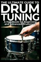 The Ultimate Guide to Drum Tuning: A Handbook for Beginning and Advanced Drummers: The Ultimate Guide to Drum Tuning: Master Your Sound with Step-by-Step Techniques for Beginners and Pros B0DNXY122G Book Cover