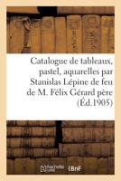 Catalogue de tableaux, pastel, aquarelles, dessins par Stanislas L�pine 2329285574 Book Cover