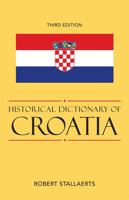 Historical Dictionary of Croatia, Third Edition 0810867508 Book Cover