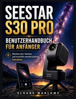 Seestar S30 Pro Benutzerhandbuch für Anfänger: Meistere dein Teleskop und erschaffe atemberaubende Astrofotos (German Edition) B0HHHBB4WN Book Cover