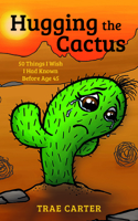 Hugging the Cactus: 50 Things I Wish I Had Known Before Age 45 1949572099 Book Cover