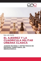 EL AJEDREZ Y LA CUADRICULA MILITAR URBANA CLASICA: JUEGOS DE MESA Y ESTRATEGIAS DE DEFENSA TERRITORIAL EN IBEROAMERICA 3659093742 Book Cover