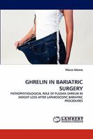 GHRELIN IN BARIATRIC SURGERY: PATHOPHYSIOLOGICAL ROLE OF PLASMA GHRELIN IN WEIGHT LOSS AFTER LAPAROSCOPIC BARIATRIC PROCEDURES 3838361601 Book Cover