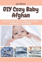 DIY Cozy Baby Afghan: Quick and Easy Crochet Baby Blanket Patterns B09CGFVKY7 Book Cover
