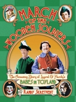 March of the Wooden Soldiers: The Amazing Story of Laurel & Hardy's "Babes in Toyland" 1937878201 Book Cover